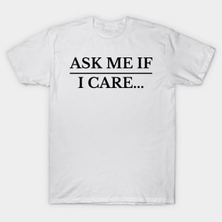 ask me if I care t-shirt T-Shirt